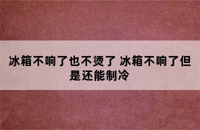 冰箱不响了也不烫了 冰箱不响了但是还能制冷